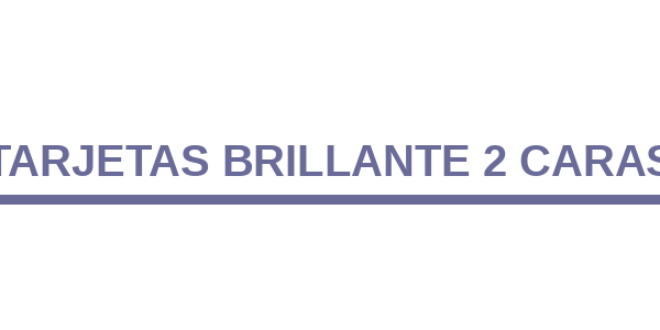 TARJETAS BRILLANTE 2 CARAS